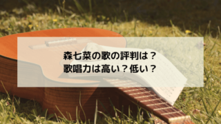 森七菜の歌の評判は？歌唱力は高い？低い？